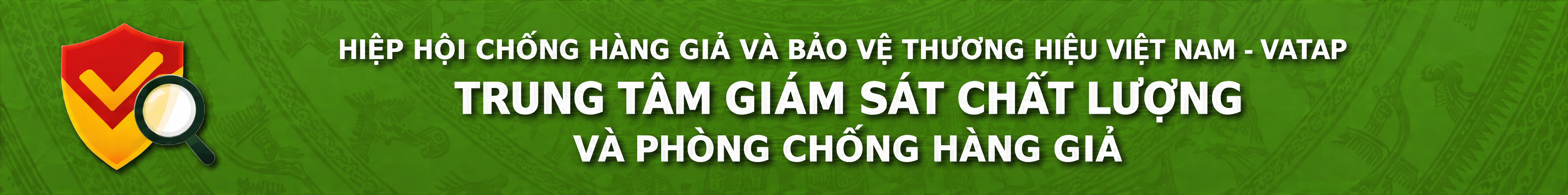 Hiệp hội Chống hàng giả và Bảo vệ thương hiệu Việt Nam – VATAP. Trung tâm Giám sát chất lượng và Phòng chống hàng giả